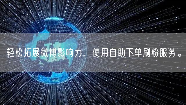 轻松拓展微博影响力，使用自助下单刷粉服务。
