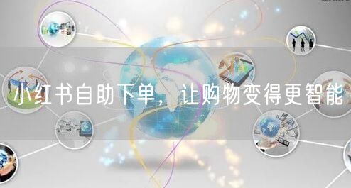 小红书自助下单，让购物变得更智能