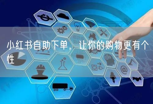 小红书自助下单，让你的购物更有个性