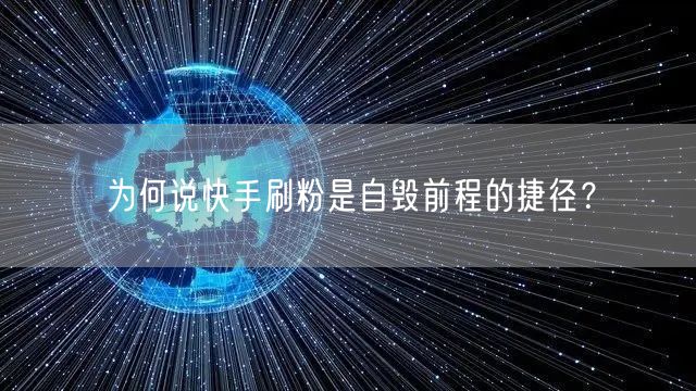 为何说快手刷粉是自毁前程的捷径？