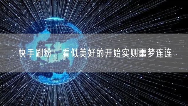 快手刷粉：看似美好的开始实则噩梦连连