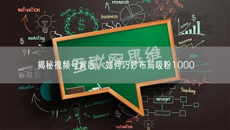揭秘视频号背后：如何巧妙布局吸粉1000