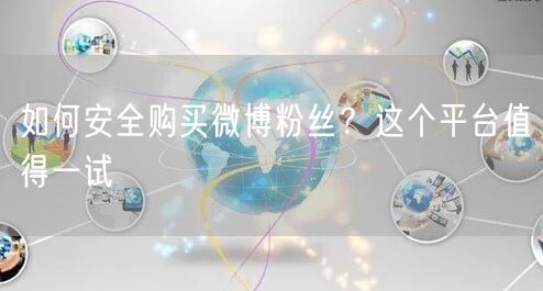 如何安全购买微博粉丝？这个平台值得一试