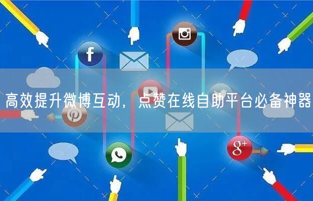 高效提升微博互动，点赞在线自助平台必备神器