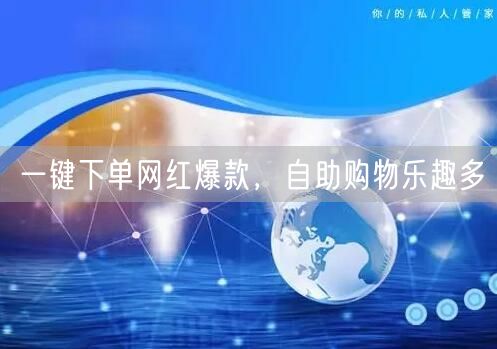 一键下单网红爆款，自助购物乐趣多
