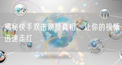 揭秘快手双击刷赞真相，让你的视频迅速走红