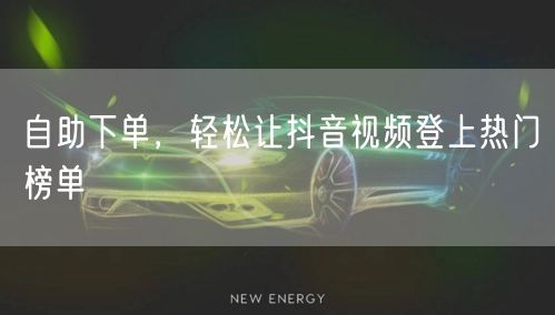 自助下单，轻松让抖音视频登上热门榜单