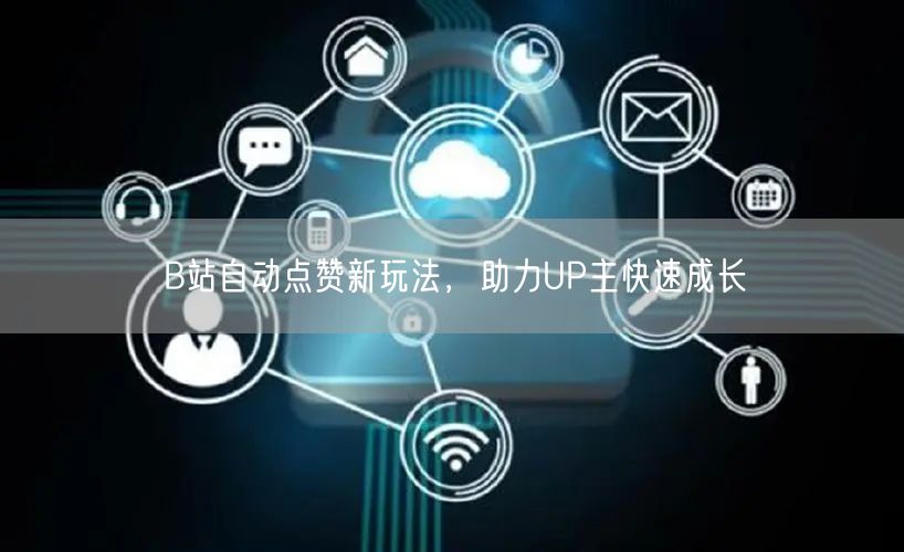 B站自动点赞新玩法，助力UP主快速成长