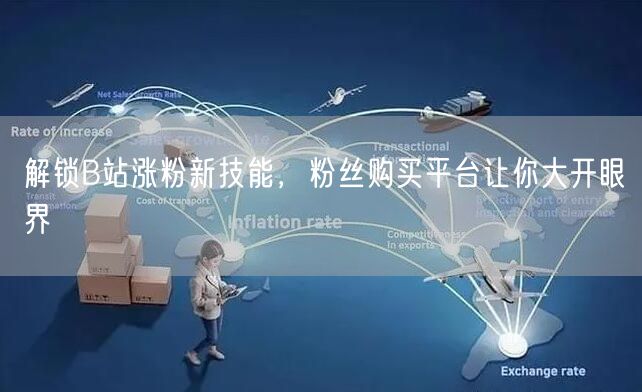 解锁B站涨粉新技能，粉丝购买平台让你大开眼界